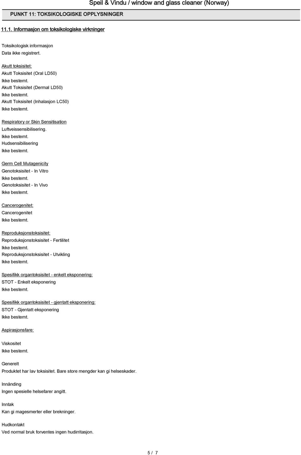 Hudsensibilisering Germ Cell Mutagenicity Genotoksisitet - In Vitro Genotoksisitet - In Vivo Cancerogenitet: Cancerogenitet Reproduksjonstoksisitet: Reproduksjonstoksisitet - Fertilitet