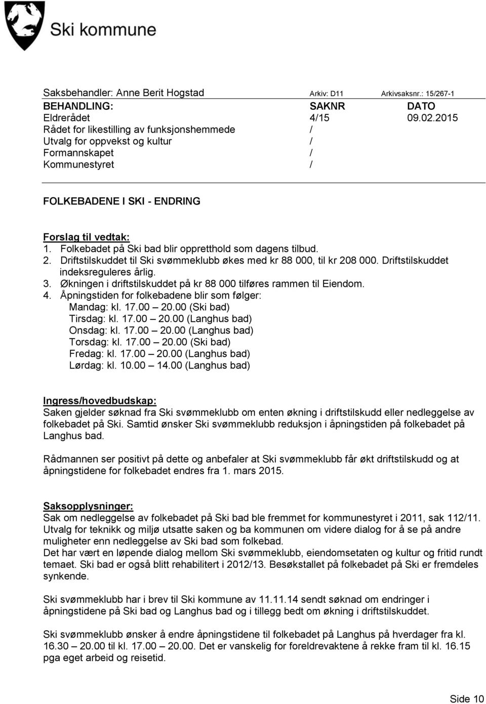 Folkebadet på Ski bad blir oppretthold som dagens tilbud. 2. Driftstilskuddet til Ski svømmeklubb økes med kr 88 000, til kr 208 000. Driftstilskuddet indeksreguleres årlig. 3.