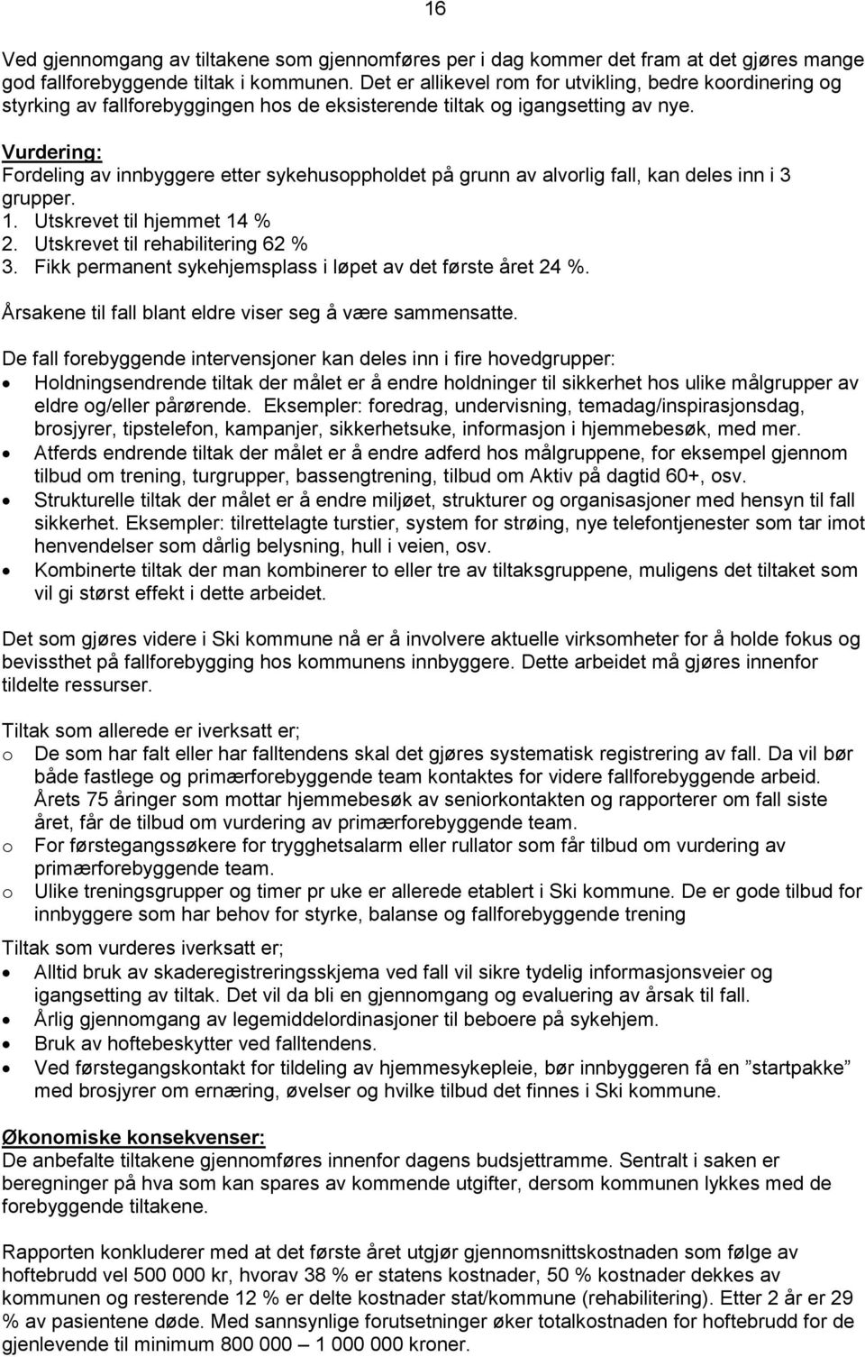 Vurdering: Fordeling av innbyggere etter sykehusoppholdet på grunn av alvorlig fall, kan deles inn i 3 grupper. 1. Utskrevet til hjemmet 14 % 2. Utskrevet til rehabilitering 62 % 3.