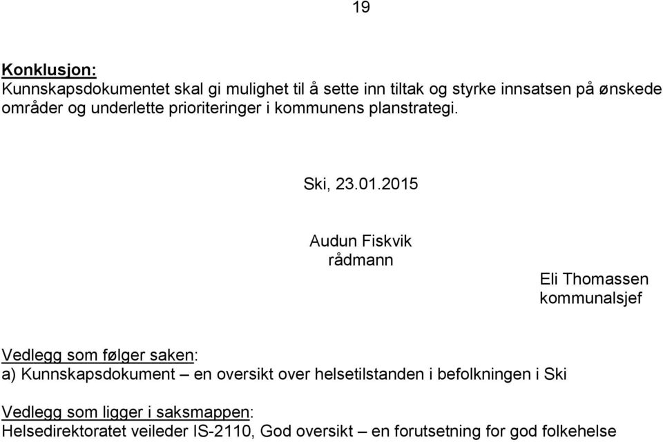 2015 Audun Fiskvik rådmann Eli Thomassen kommunalsjef Vedlegg som følger saken: a) Kunnskapsdokument en oversikt