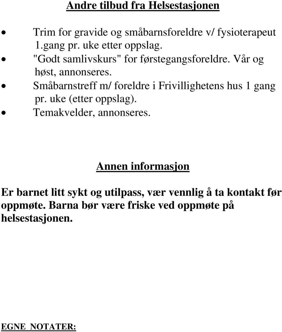 Småbarnstreff m/ foreldre i Frivillighetens hus 1 gang pr. uke (etter oppslag). Temakvelder, annonseres.