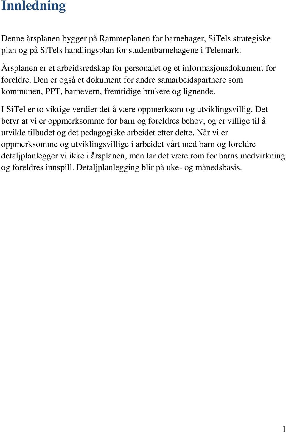 Den er også et dokument for andre samarbeidspartnere som kommunen, PPT, barnevern, fremtidige brukere og lignende. I SiTel er to viktige verdier det å være oppmerksom og utviklingsvillig.