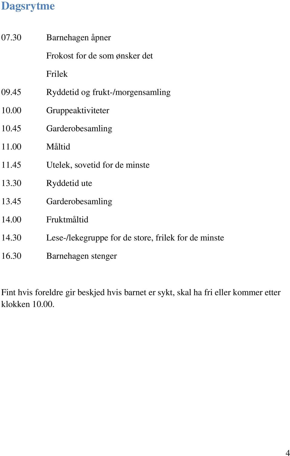 30 Ryddetid ute 13.45 Garderobesamling 14.00 Fruktmåltid 14.