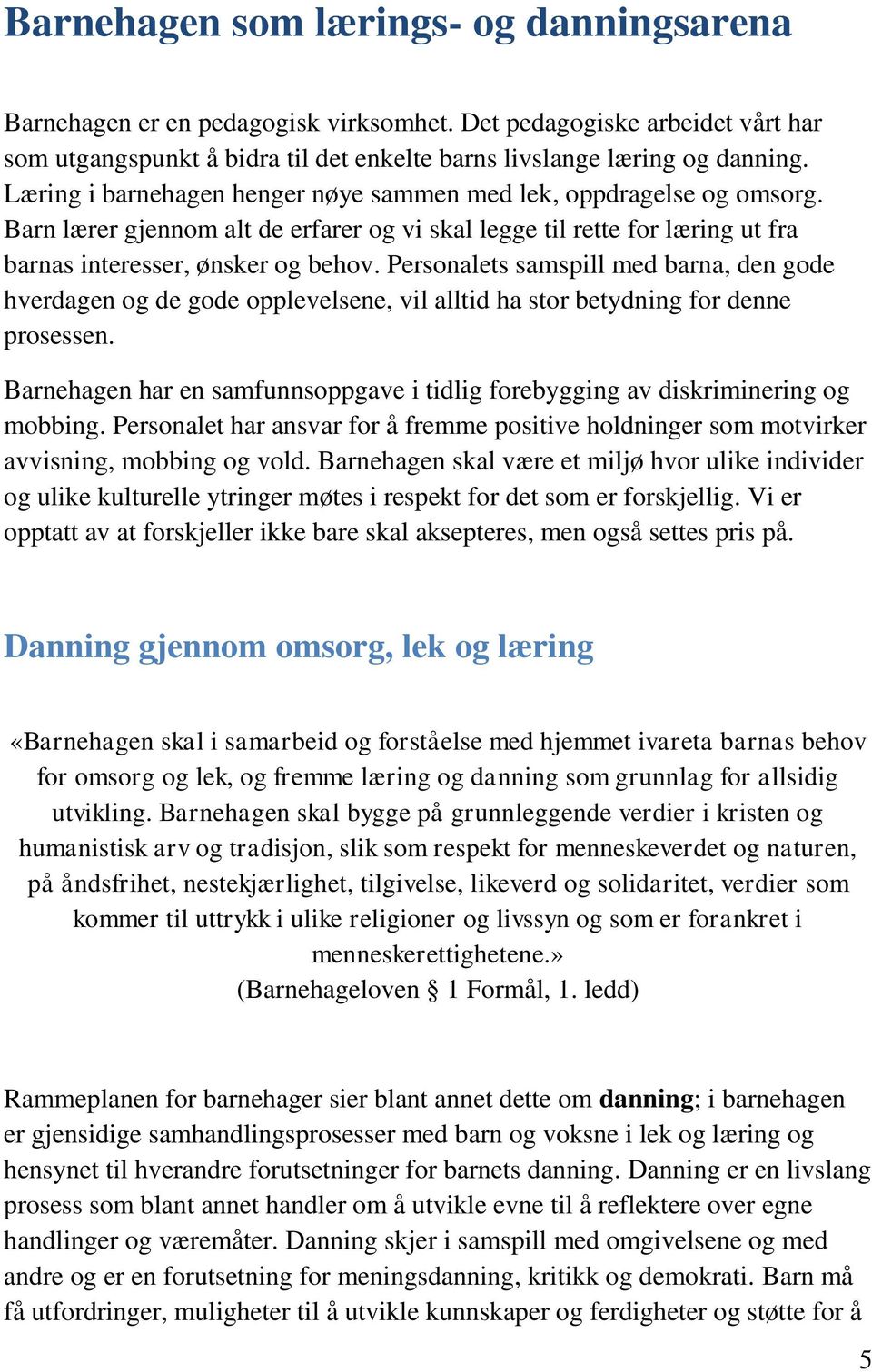 Personalets samspill med barna, den gode hverdagen og de gode opplevelsene, vil alltid ha stor betydning for denne prosessen.