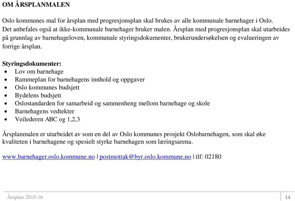 Styringsdokumenter: Lov om barnehage Rammeplan for barnehagens innhold og oppgaver Oslo kommunes budsjett Bydelens budsjett Oslostandarden for samarbeid og sammenheng mellom barnehage og skole