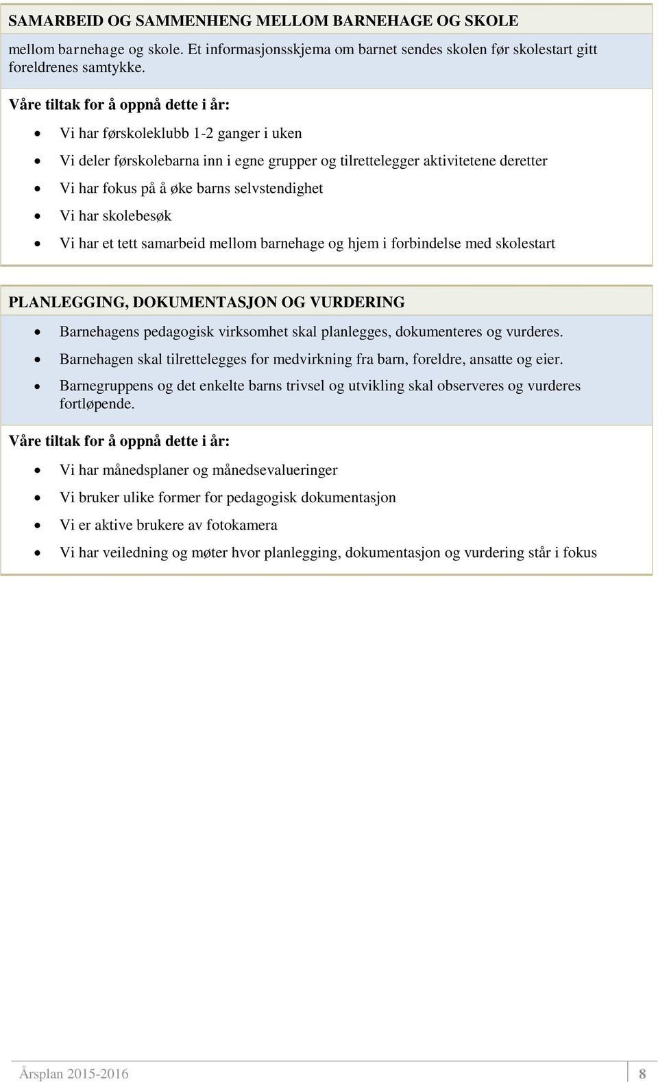samarbeid mellom barnehage og hjem i forbindelse med skolestart PLANLEGGING, DOKUMENTASJON OG VURDERING Barnehagens pedagogisk virksomhet skal planlegges, dokumenteres og vurderes.
