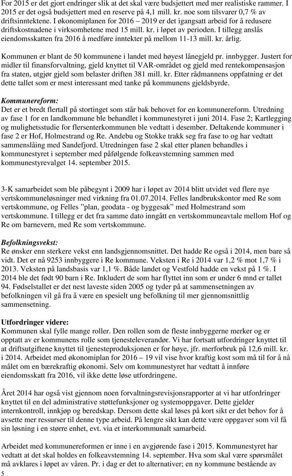 I tillegg anslås eiendomsskatten fra 2016 å medføre inntekter på mellom 11-13 mill. kr. årlig. Kommunen er blant de 50 kommunene i landet med høyest lånegjeld pr. innbygger.