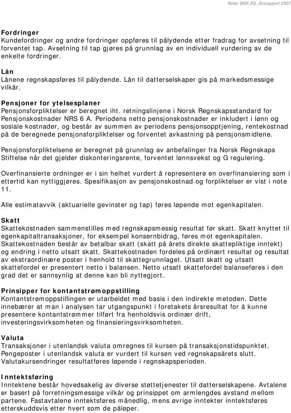 Pensjoner for ytelsesplaner Pensjonsforpliktelser er beregnet iht. retningslinjene i Norsk Regnskapsstandard for Pensjonskostnader NRS 6 A.