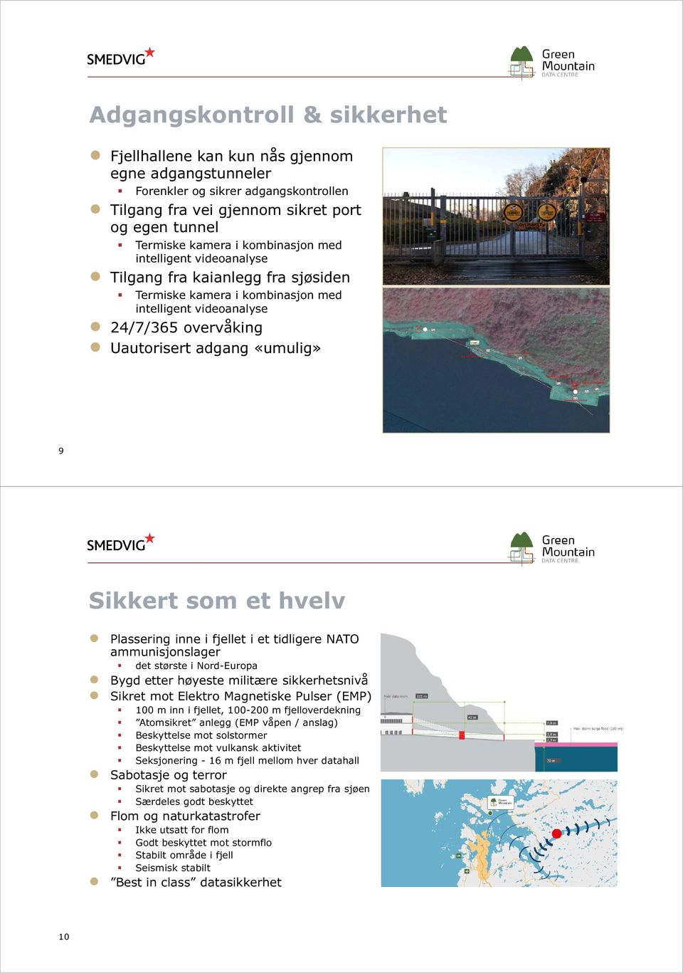 hvelv Plassering inne i fjellet i et tidligere NATO ammunisjonslager det største i Nord-Europa Bygd etter høyeste militære sikkerhetsnivå Sikret mot Elektro Magnetiske Pulser (EMP) 100 m inn i