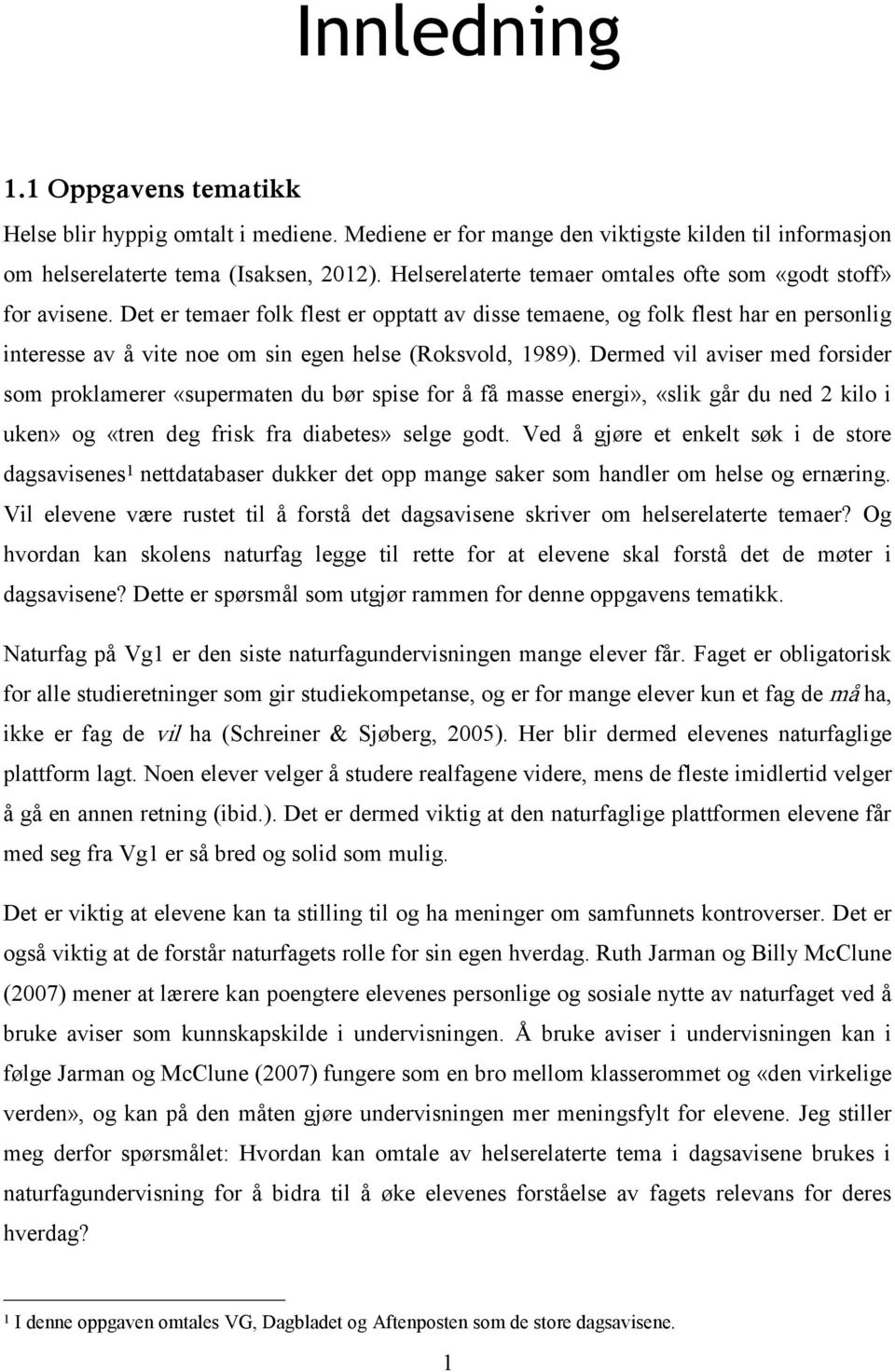 Det er temaer folk flest er opptatt av disse temaene, og folk flest har en personlig interesse av å vite noe om sin egen helse (Roksvold, 1989).