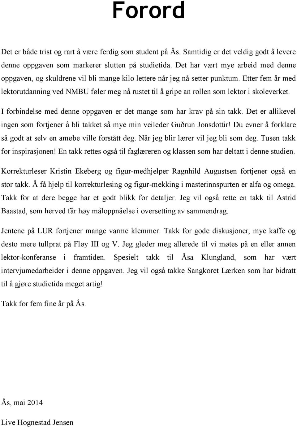 Etter fem år med lektorutdanning ved NMBU føler meg nå rustet til å gripe an rollen som lektor i skoleverket. I forbindelse med denne oppgaven er det mange som har krav på sin takk.