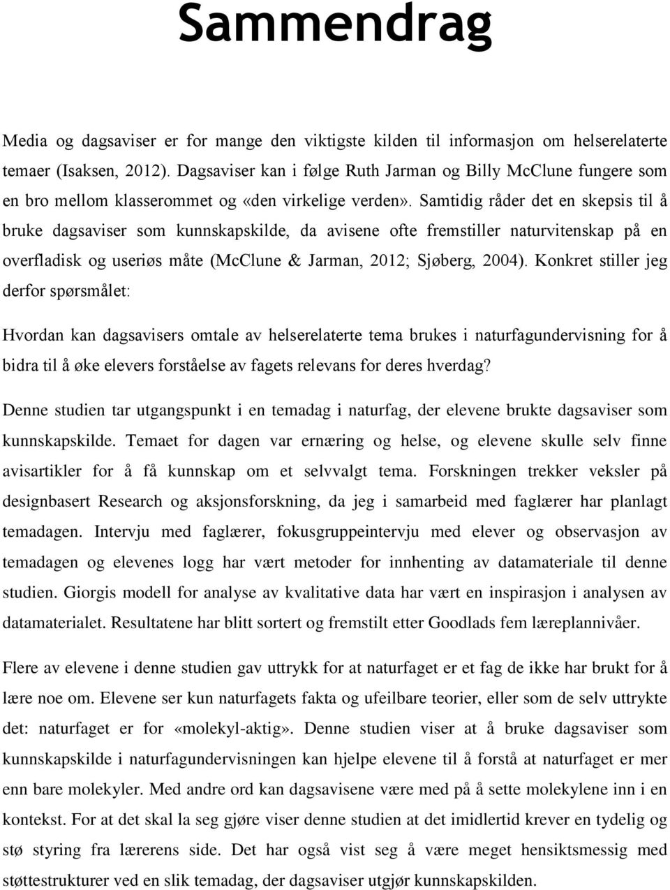 Samtidig råder det en skepsis til å bruke dagsaviser som kunnskapskilde, da avisene ofte fremstiller naturvitenskap på en overfladisk og useriøs måte (McClune & Jarman, 2012; Sjøberg, 2004).