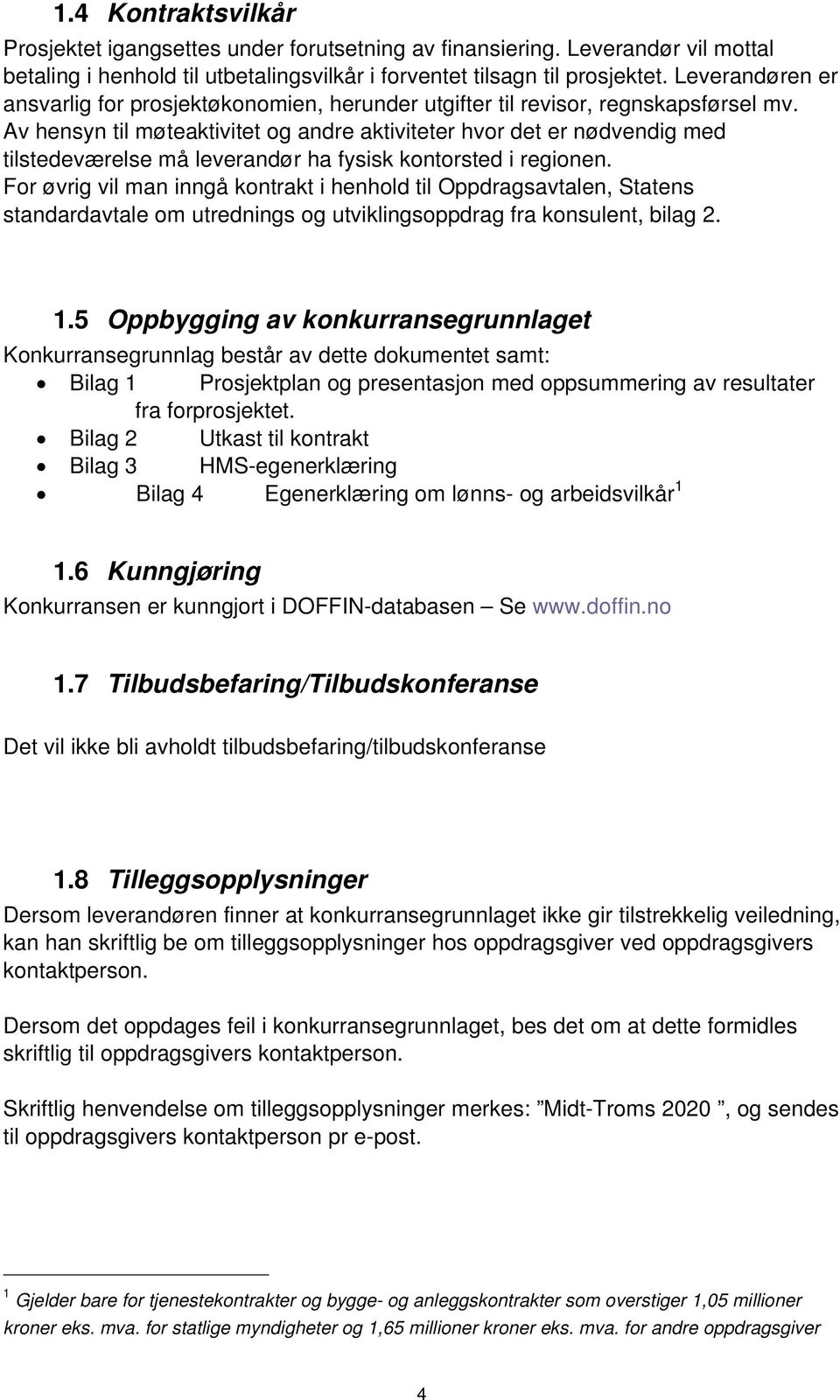 Av hensyn til møteaktivitet og andre aktiviteter hvor det er nødvendig med tilstedeværelse må leverandør ha fysisk kontorsted i regionen.