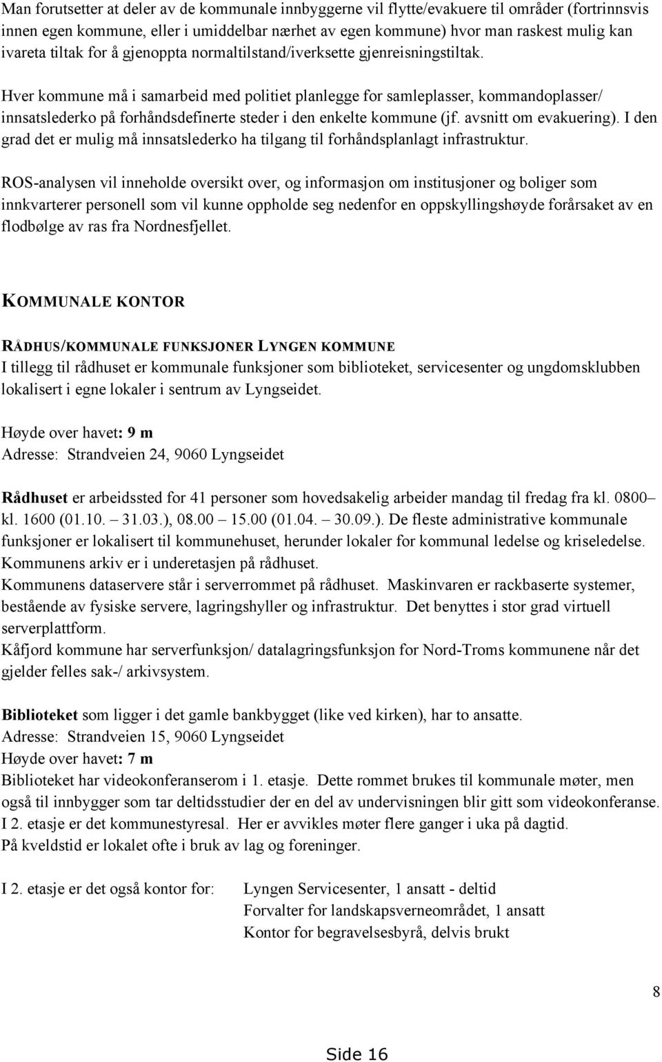 Hver kommune må i samarbeid med politiet planlegge for samleplasser, kommandoplasser/ innsatslederko på forhåndsdefinerte steder i den enkelte kommune (jf. avsnitt om evakuering).