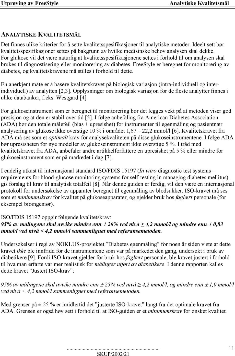 For glukose vil det være naturlig at kvalitetsspesifikasjonene settes i forhold til om analysen skal brukes til diagnostisering eller monitorering av diabetes.