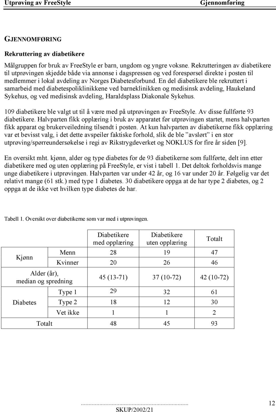 En del diabetikere ble rekruttert i samarbeid med diabetespoliklinikkene ved barneklinikken og medisinsk avdeling, Haukeland Sykehus, og ved medisinsk avdeling, Haraldsplass Diakonale Sykehus.