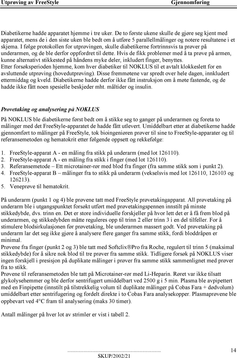 I følge protokollen for utprøvingen, skulle diabetikerne fortrinnsvis ta prøver på underarmen, og de ble derfor oppfordret til dette.