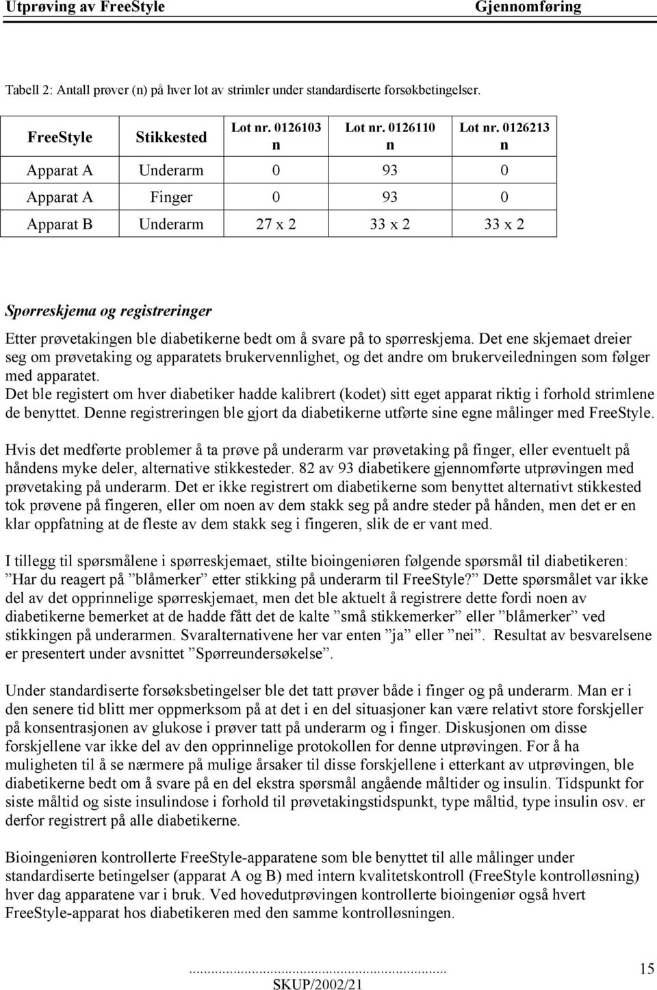 spørreskjema. Det ene skjemaet dreier seg om prøvetaking og apparatets brukervennlighet, og det andre om brukerveiledningen som følger med apparatet.