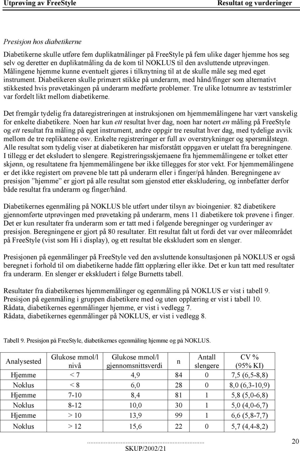 Diabetikeren skulle primært stikke på underarm, med hånd/finger som alternativt stikkested hvis prøvetakingen på underarm medførte problemer.