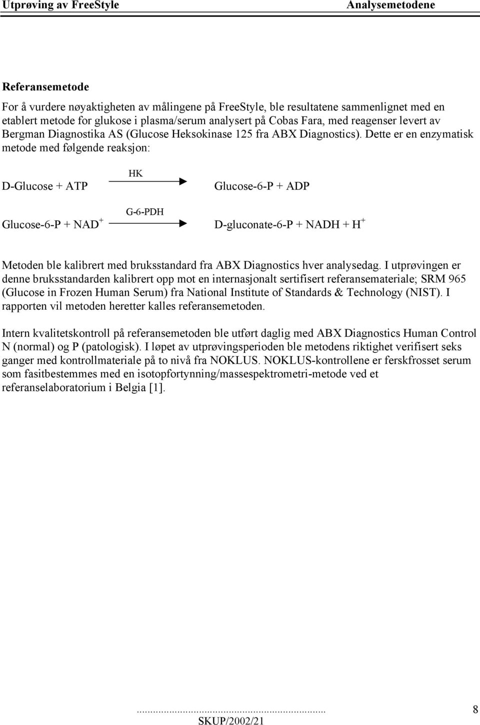 Dette er en enzymatisk metode med følgende reaksjon: D-Glucose + ATP HK Glucose-6-P + ADP G-6-PDH Glucose-6-P + NAD + D-gluconate-6-P + NADH + H + Metoden ble kalibrert med bruksstandard fra ABX