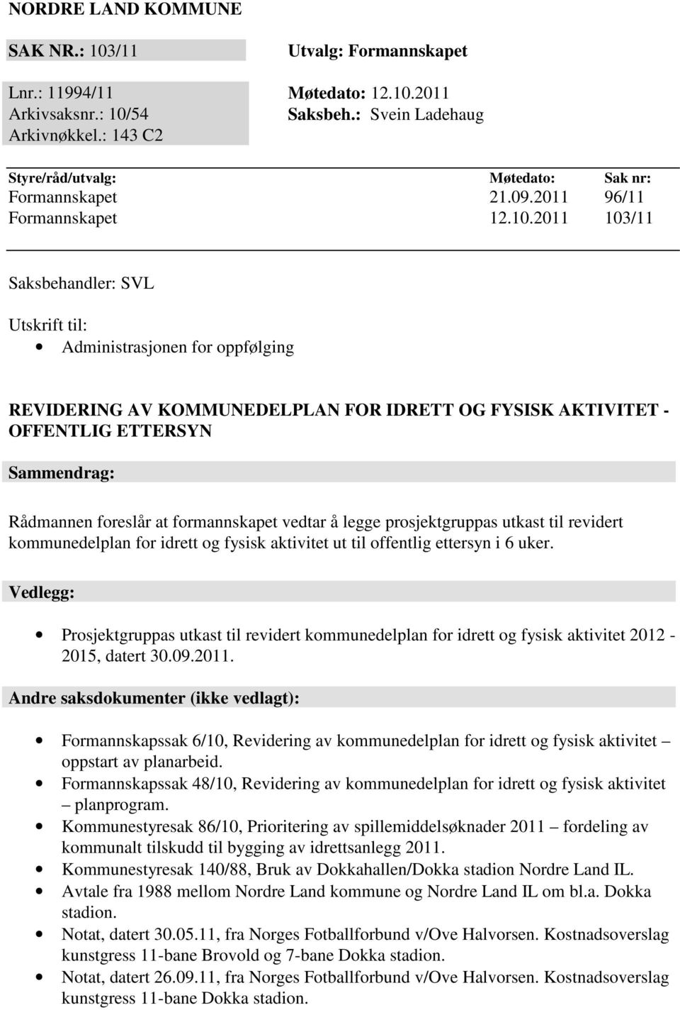 2011 103/11 Saksbehandler: SVL Utskrift til: Administrasjonen for oppfølging REVIDERING AV KOMMUNEDELPLAN FOR IDRETT OG FYSISK AKTIVITET - OFFENTLIG ETTERSYN Sammendrag: Rådmannen foreslår at