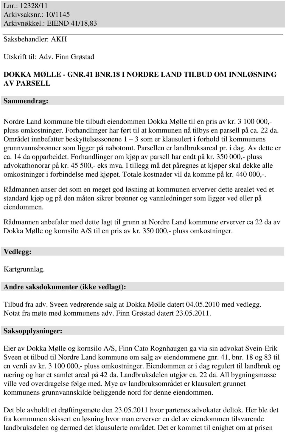 Forhandlinger har ført til at kommunen nå tilbys en parsell på ca. 22 da. Området innbefatter beskyttelsessonene 1 3 som er klausulert i forhold til kommunens grunnvannsbrønner som ligger på nabotomt.