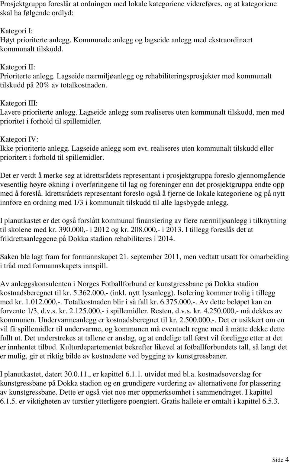 Lagseide nærmiljøanlegg og rehabiliteringsprosjekter med kommunalt tilskudd på 20% av totalkostnaden. Kategori III: Lavere prioriterte anlegg.