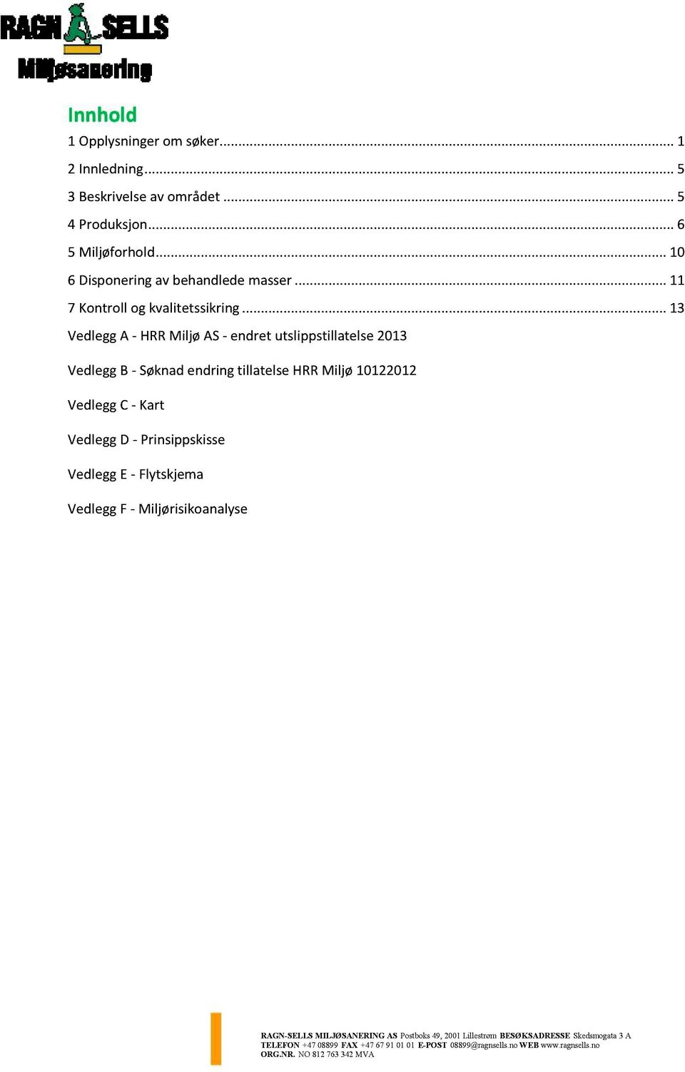 ........13 VedleggA - HRRMiljø AS- endret utslippstillatelse2013 VedleggB- SøknadendringtillatelseHRRMiljø 10122012 VedleggC- Kart VedleggD -