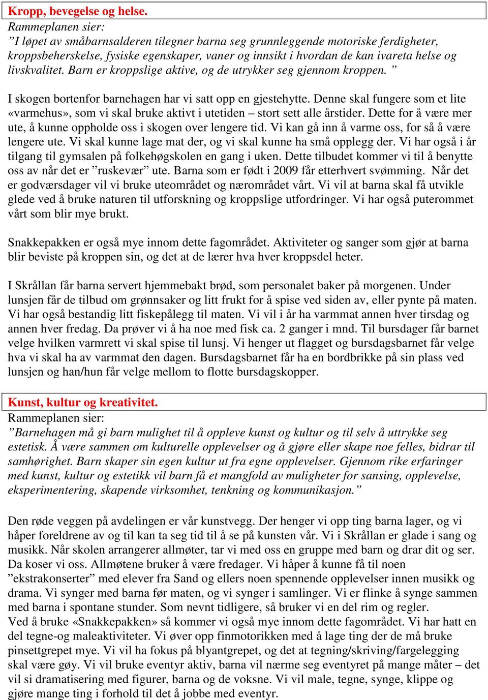 livskvalitet. Barn er kroppslige aktive, og de utrykker seg gjennom kroppen. I skogen bortenfor barnehagen har vi satt opp en gjestehytte.