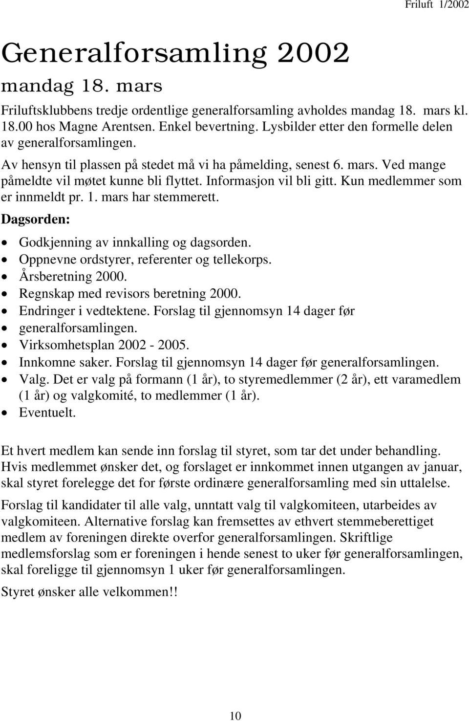 Kun medlemmer som er innmeldt pr. 1. mars har stemmerett. Dagsorden: Godkjenning av innkalling og dagsorden. Oppnevne ordstyrer, referenter og tellekorps. Årsberetning 2000.