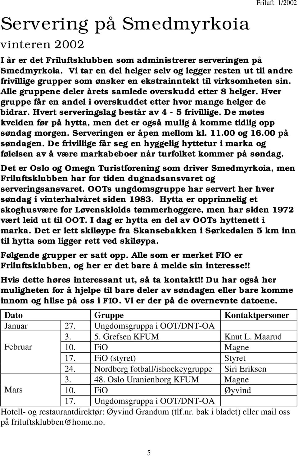 Hver gruppe får en andel i overskuddet etter hvor mange helger de bidrar. Hvert serveringslag består av 4-5 frivillige.