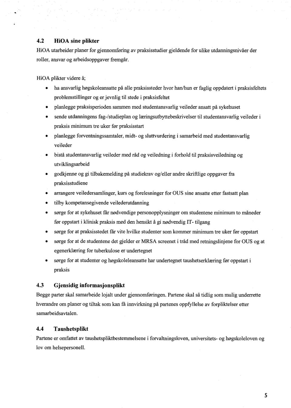 praksisperioden sammen med studentansvarlig veileder ansatt på sykehuset sende utdanningens fag-/studieplan og læringsutbyttebeskrivelser til studentansvarlig veileder i praksis minimum tre uker før