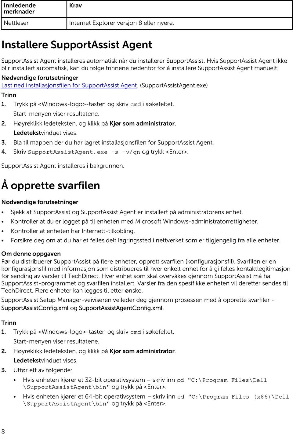 SupportAssist Agent. (SupportAssistAgent.exe) Trinn 1. Trykk på <Windows-logo>-tasten og skriv cmd i søkefeltet. Start-menyen viser resultatene. 2.