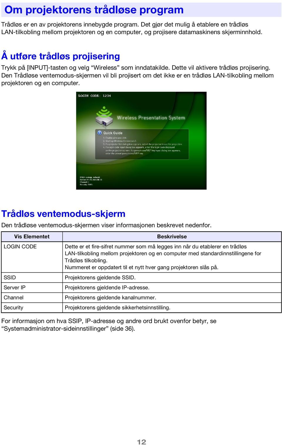 Å utføre trådløs projisering Trykk på [INPUT]-tasten og velg Wireless som inndatakilde. Dette vil aktivere trådløs projisering.