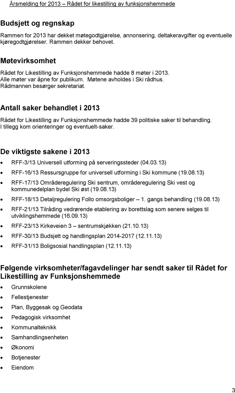 Antall saker behandlet i 2013 Rådet for Likestilling av Funksjonshemmede hadde 39 politiske saker til behandling. I tillegg kom orienteringer og eventuelt-saker.