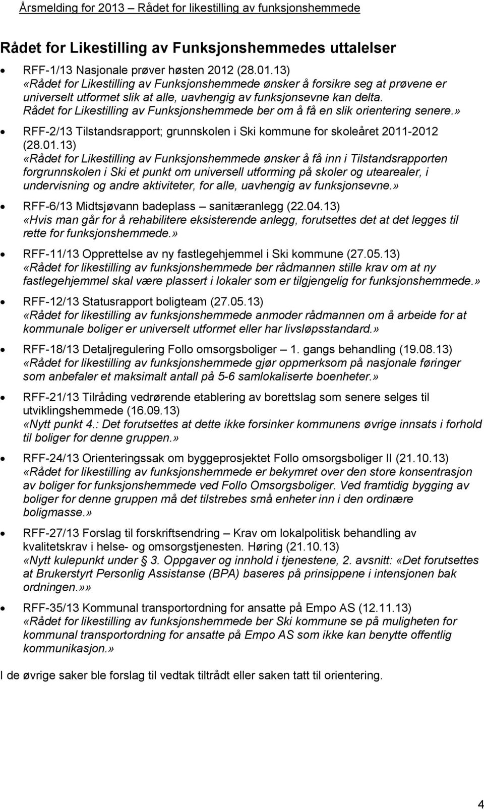 Rådet for Likestilling av Funksjonshemmede ber om å få en slik orientering senere.» RFF-2/13 Tilstandsrapport; grunnskolen i Ski kommune for skoleåret 2011