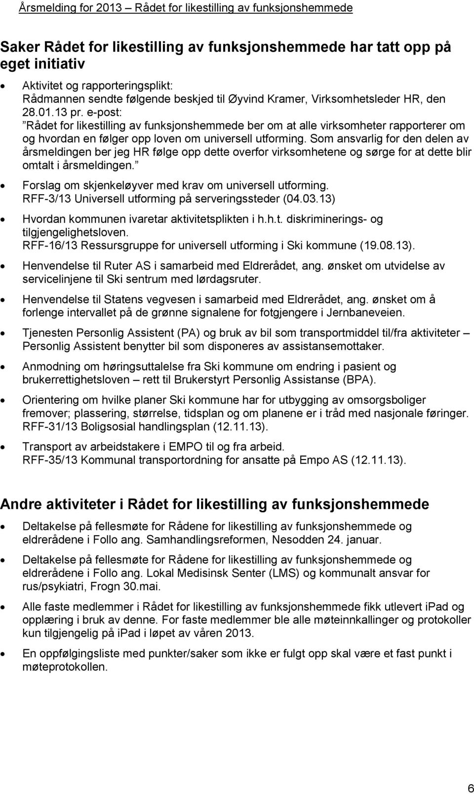 Som ansvarlig for den delen av årsmeldingen ber jeg HR følge opp dette overfor virksomhetene og sørge for at dette blir omtalt i årsmeldingen.