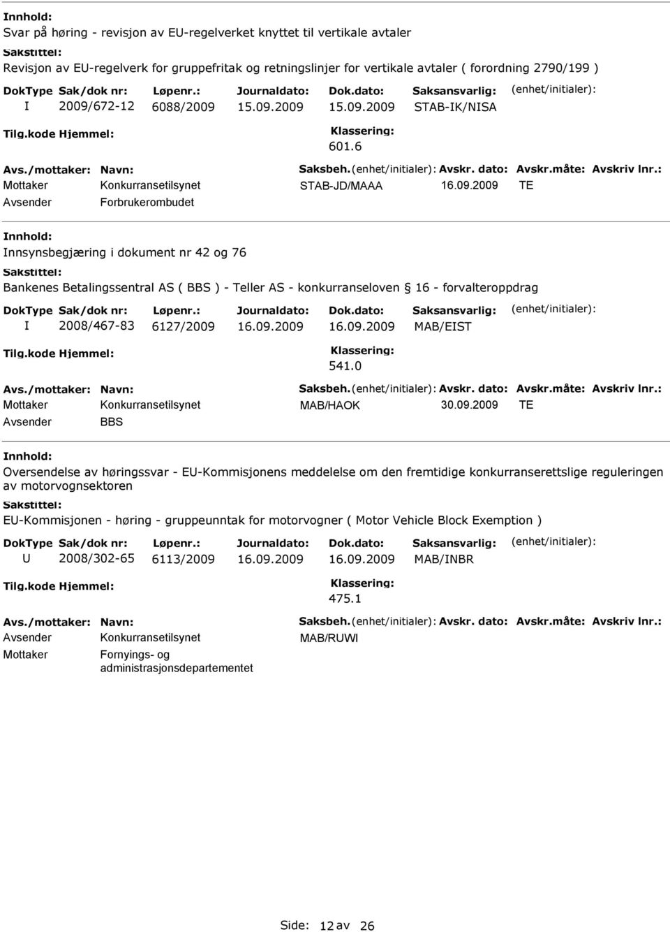 6 STAB-JD/MAAA TE Avsender Forbrukerombudet nnsynsbegjæring i dokument nr 42 og 76 Bankenes Betalingssentral AS ( BBS ) - Teller AS - konkurranseloven 16 - forvalteroppdrag 2008/467-83 6127/2009