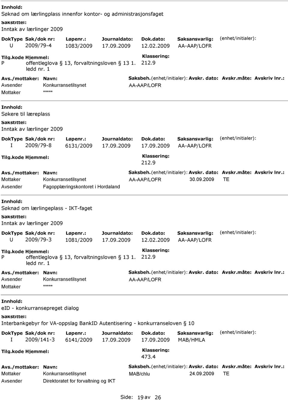 2009/79-8 6131/2009 AA-AAP/LOFR 212.9 AA-AAP/LOFR 30.09.2009 TE Avsender Fagopplæringskontoret i Hordaland Søknad om lærlingeplass - KT-faget nntak av lærlinger 2009 2009/79-3 1081/2009 12.02.