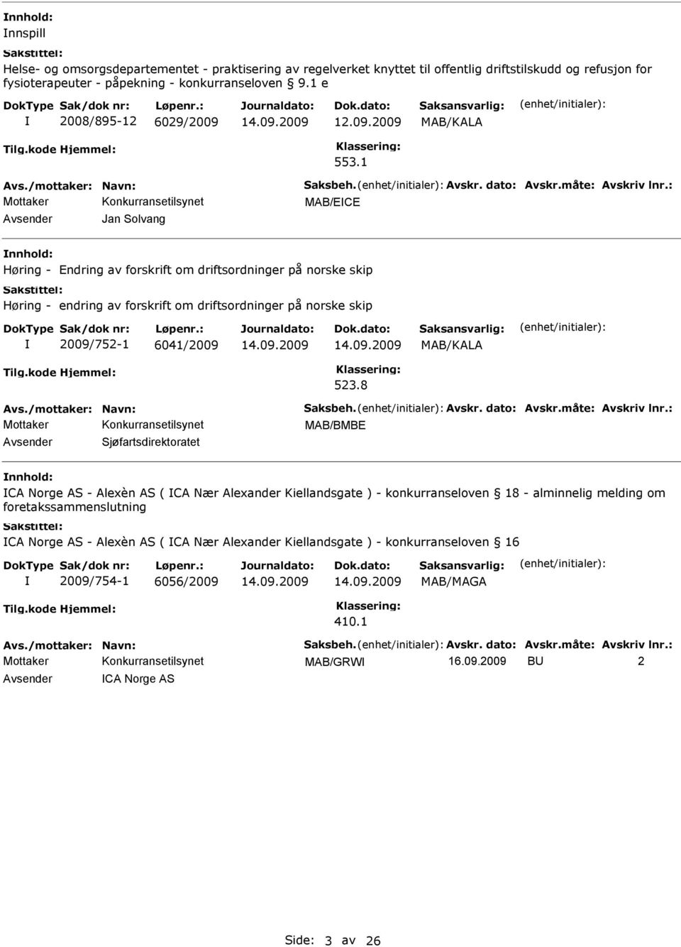 1 MAB/ECE Avsender Jan Solvang Høring - Endring av forskrift om driftsordninger på norske skip Høring - endring av forskrift om driftsordninger på norske skip 2009/752-1 6041/2009