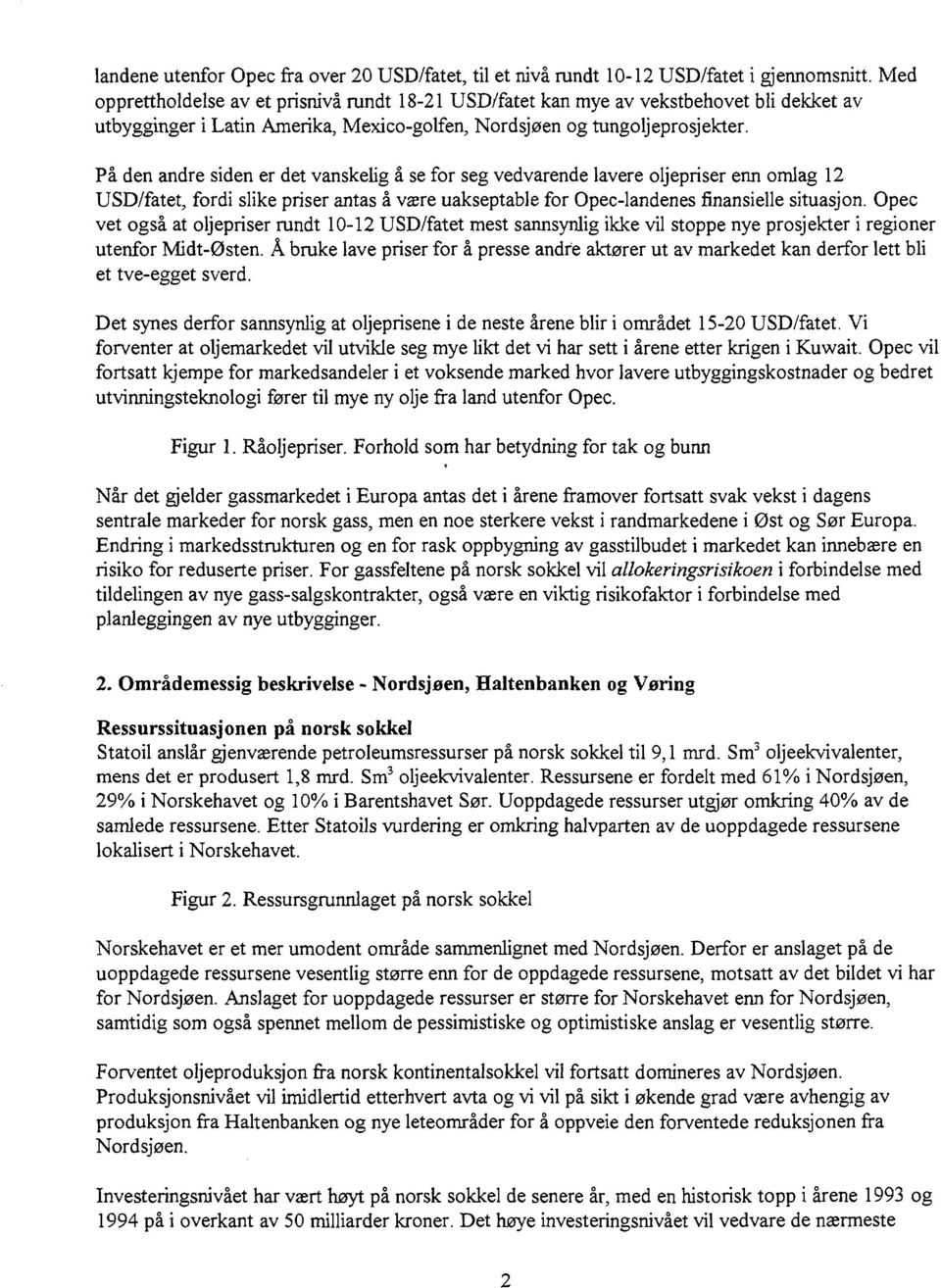 På den andre siden er det vanskelig å se for seg vedvarende lavere oljepriser enn omlag 12 USD/fatet, fordi slike priser antas å være uakseptable for Opec-landenes finansielle situasjon.