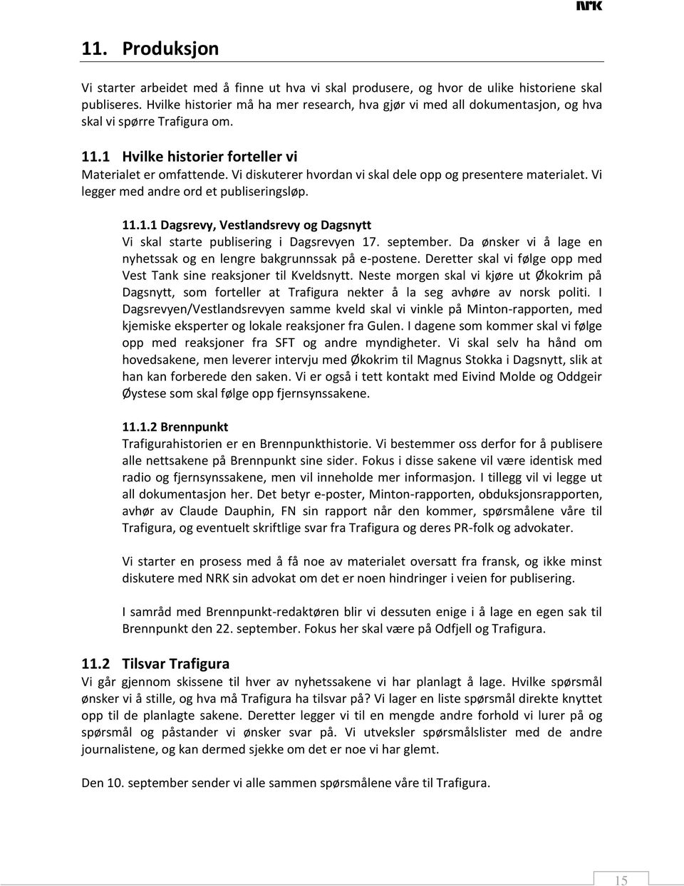 Vi diskuterer hvordan vi skal dele opp og presentere materialet. Vi legger med andre ord et publiseringsløp. 11.1.1 Dagsrevy, Vestlandsrevy og Dagsnytt Vi skal starte publisering i Dagsrevyen 17.