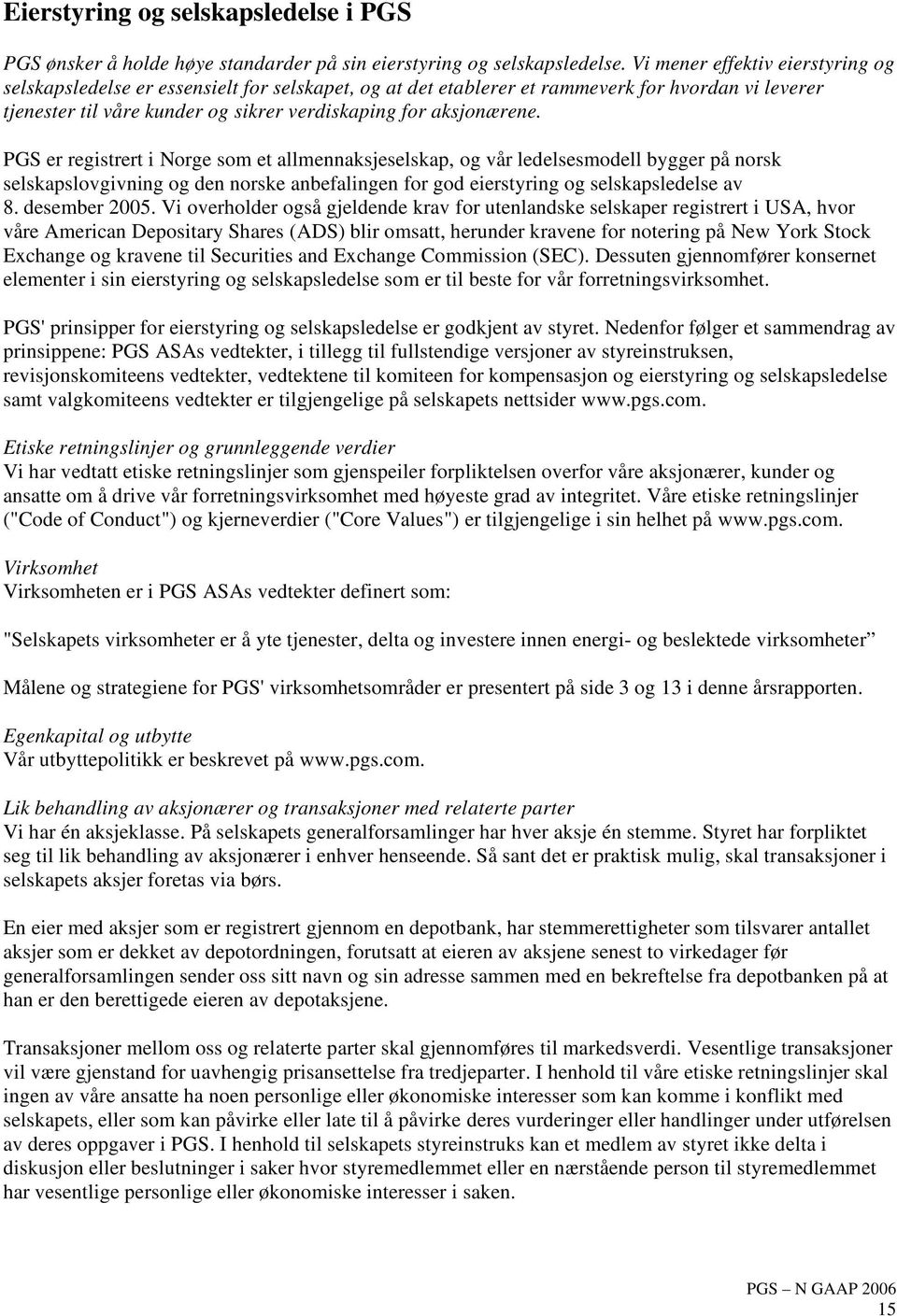 PGS er registrert i Norge som et allmennaksjeselskap, og vår ledelsesmodell bygger på norsk selskapslovgivning og den norske anbefalingen for god eierstyring og selskapsledelse av 8. desember 2005.