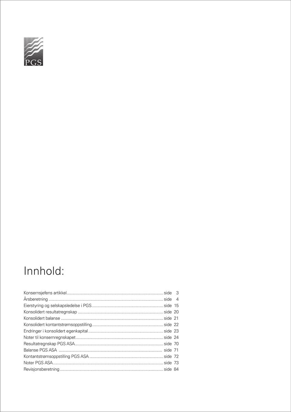 .. side 22 Endringer i konsolidert egenkapital... side 23 Noter til konsernregnskapet... side 24 Resultatregnskap PGS ASA.