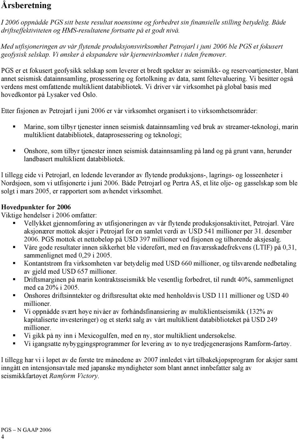 PGS er et fokusert geofysikk selskap som leverer et bredt spekter av seismikk- og reservoartjenester, blant annet seismisk datainnsamling, prosessering og fortolkning av data, samt feltevaluering.