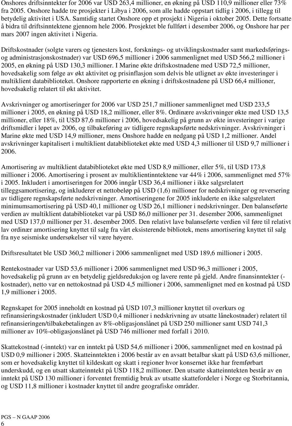 Dette fortsatte å bidra til driftsinntektene gjennom hele 2006. Prosjektet ble fullført i desember 2006, og Onshore har per mars 2007 ingen aktivitet i Nigeria.