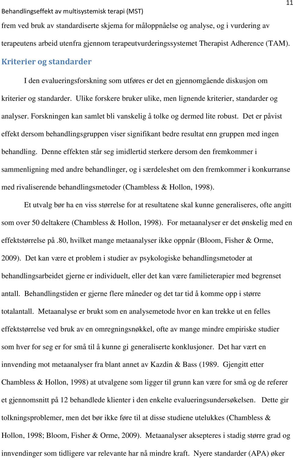 Ulike forskere bruker ulike, men lignende kriterier, standarder og analyser. Forskningen kan samlet bli vanskelig å tolke og dermed lite robust.