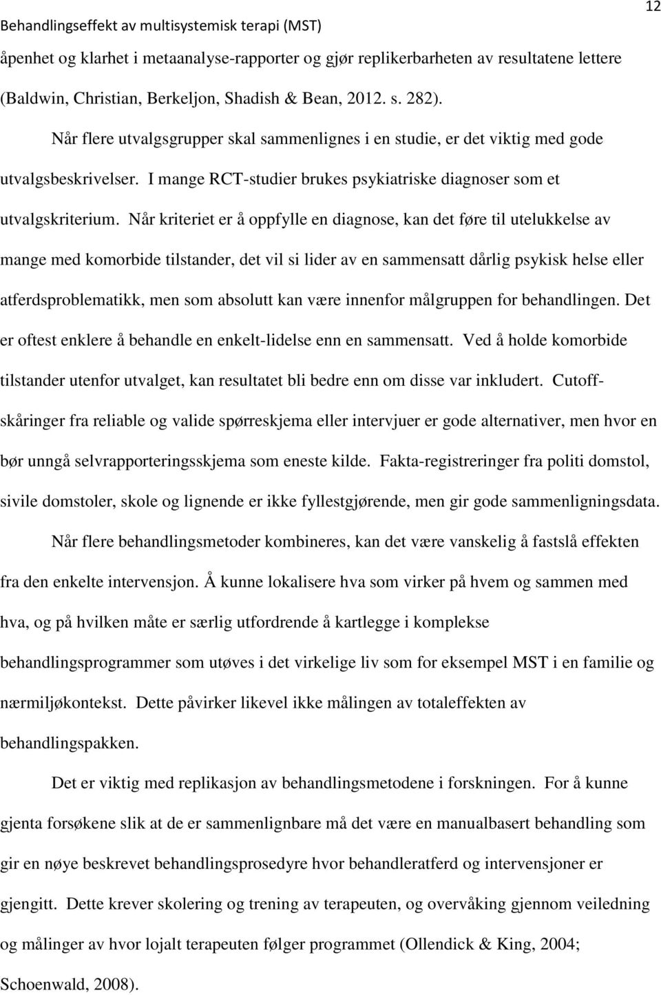 Når kriteriet er å oppfylle en diagnose, kan det føre til utelukkelse av mange med komorbide tilstander, det vil si lider av en sammensatt dårlig psykisk helse eller atferdsproblematikk, men som