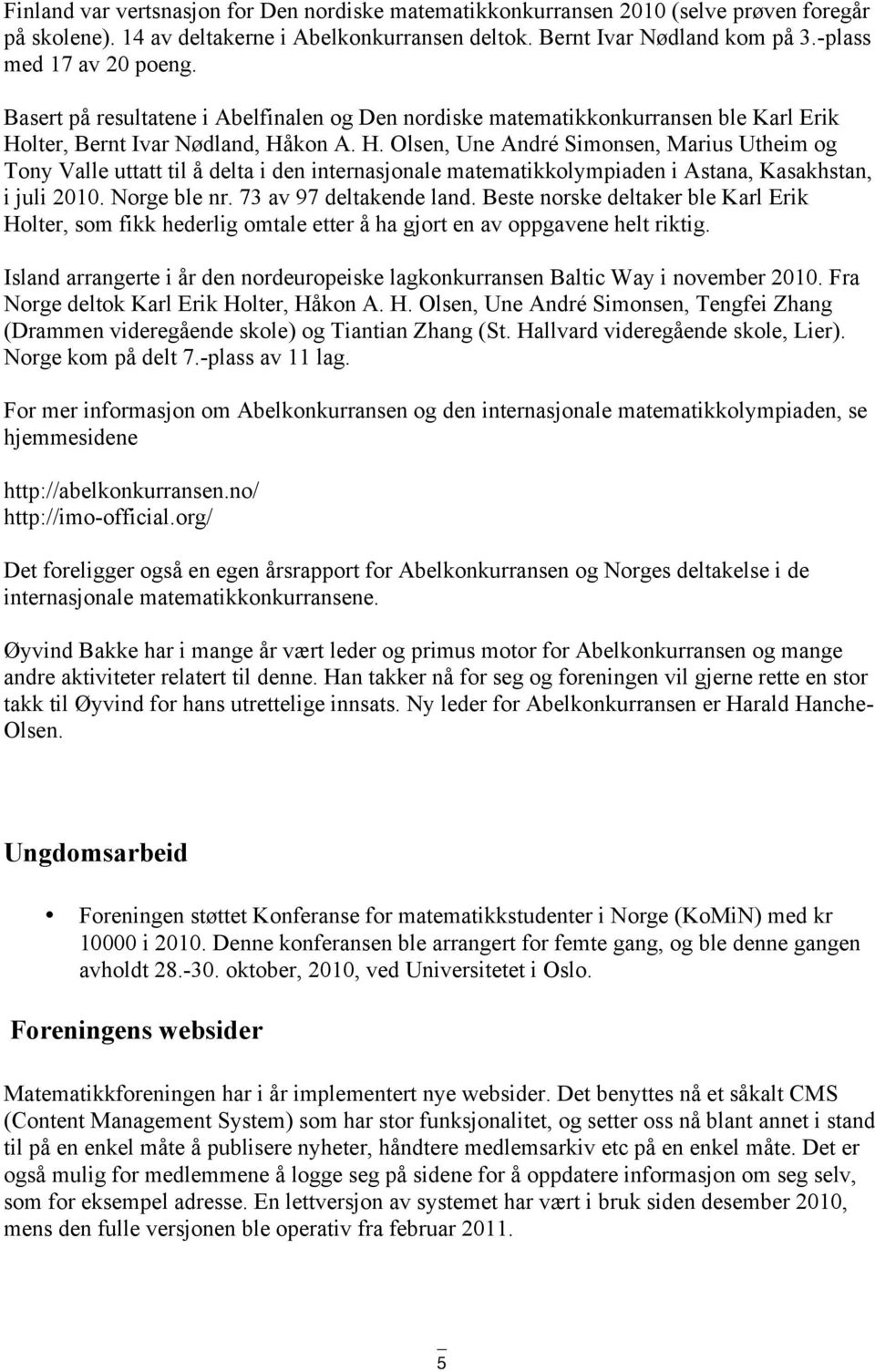 lter, Bernt Ivar Nødland, Håkon A. H. Olsen, Une André Simonsen, Marius Utheim og Tony Valle uttatt til å delta i den internasjonale matematikkolympiaden i Astana, Kasakhstan, i juli 2010.