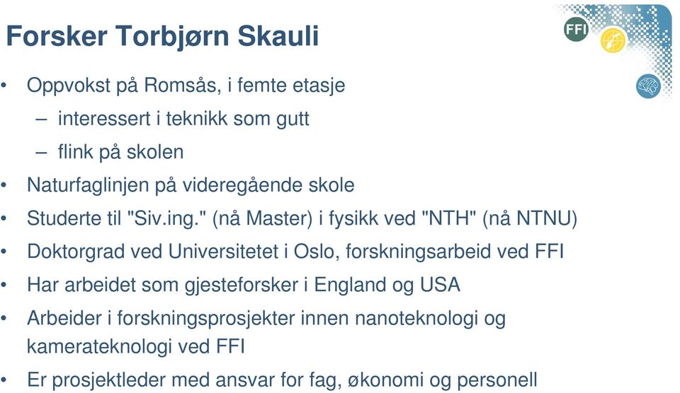 " (nå Master) i fysikk ved "NTH" (nå NTNU) Doktorgrad ved Universitetet i Oslo, forskningsarbeid ved FFI Har